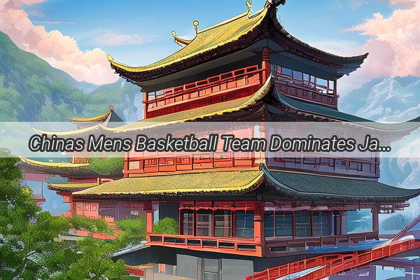 Chinas Mens Basketball Team Dominates Japans Women in a Crushing Victory